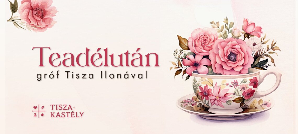 Geszt, Tisza-kastély: ​Teadélután gróf Tisza Ilonával – Történetek a múltból